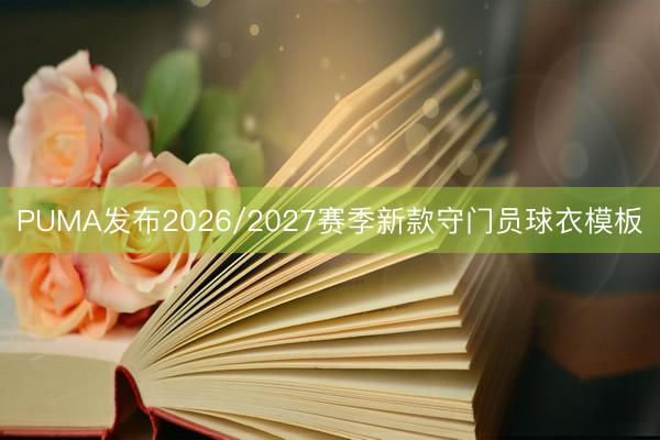 PUMA发布2026/2027赛季新款守门员球衣模板