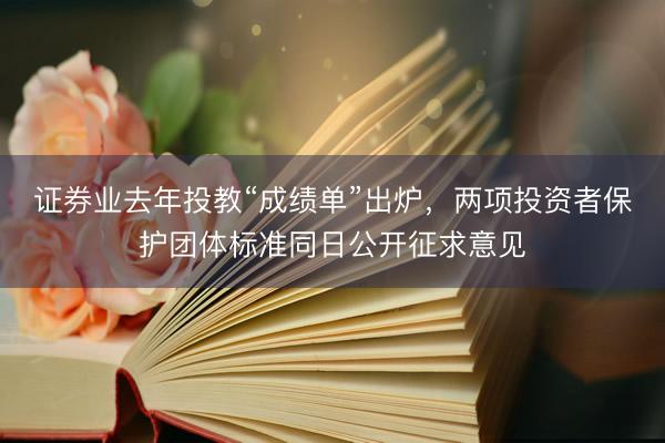 证券业去年投教“成绩单”出炉，两项投资者保护团体标准同日公开征求意见