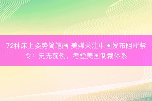 72种床上姿势简笔画 美媒关注中国发布阻断禁令：史无前例，考验美国制裁体系
