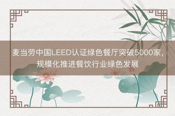 麦当劳中国LEED认证绿色餐厅突破5000家，规模化推进餐饮行业绿色发展