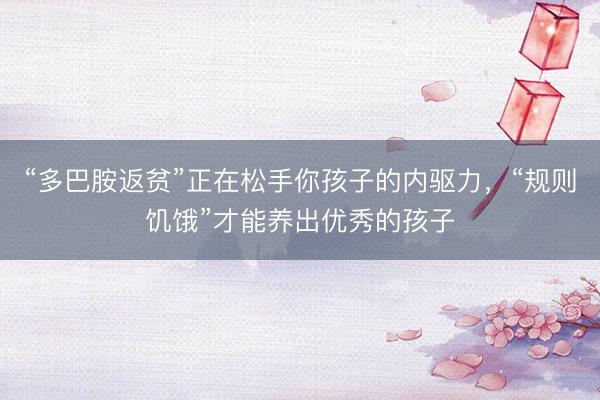 “多巴胺返贫”正在松手你孩子的内驱力，“规则饥饿”才能养出优秀的孩子