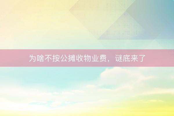 为啥不按公摊收物业费，谜底来了