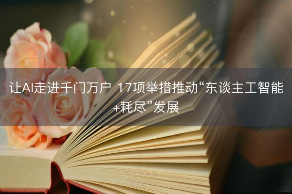 让AI走进千门万户 17项举措推动“东谈主工智能+耗尽”发展